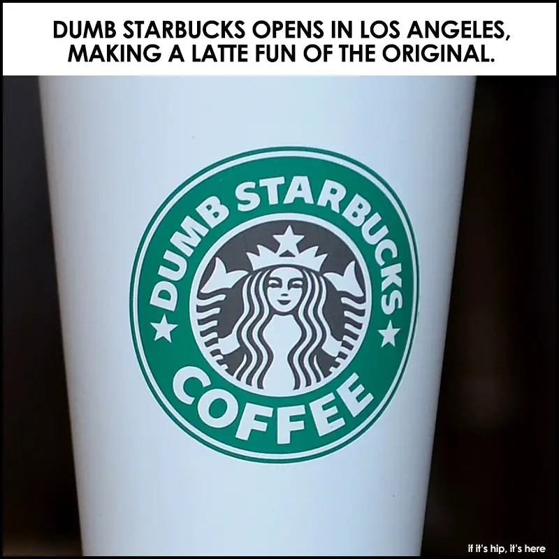 Dumb Starbucks Opens In Los Angeles, Making A Latte Fun Of The Original ...